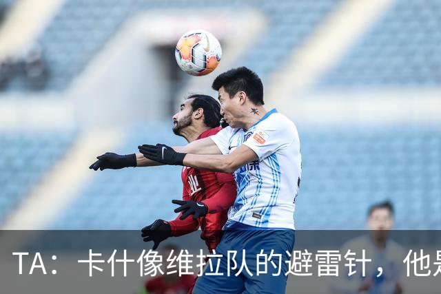 TA：卡什像维拉队的避雷针，他是该队过去一个赛季的最佳球员